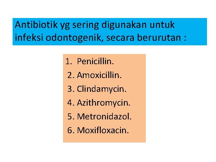 Antibiotik yg sering digunakan untuk infeksi odontogenik, secara berurutan : 1. Penicillin. 2. Amoxicillin.