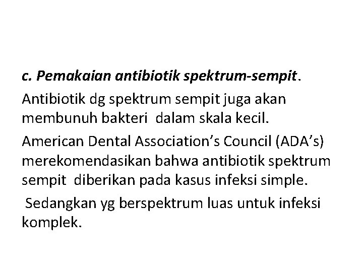 c. Pemakaian antibiotik spektrum-sempit. Antibiotik dg spektrum sempit juga akan membunuh bakteri dalam skala