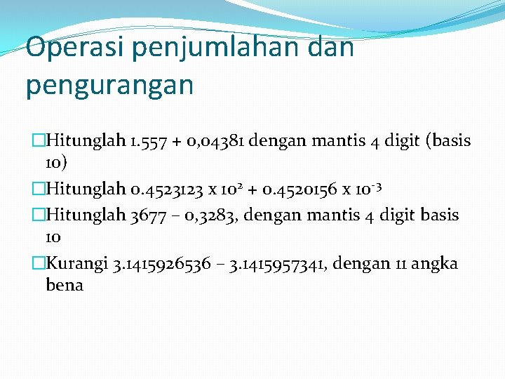 Operasi penjumlahan dan pengurangan �Hitunglah 1. 557 + 0, 04381 dengan mantis 4 digit