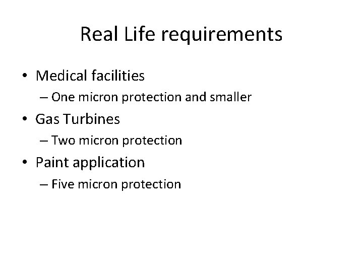 Real Life requirements • Medical facilities – One micron protection and smaller • Gas