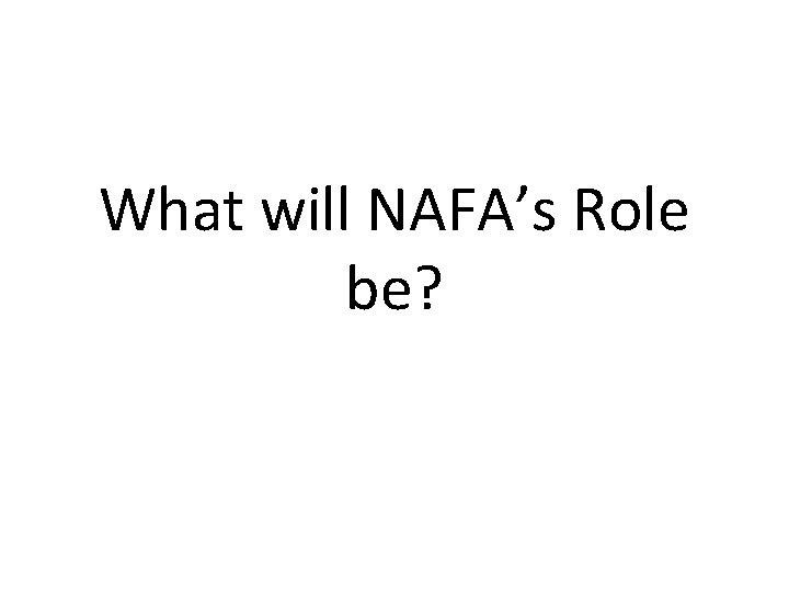 What will NAFA’s Role be? 