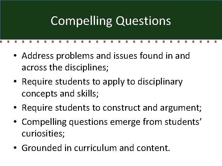 Compelling Questions • Address problems and issues found in and across the disciplines; •