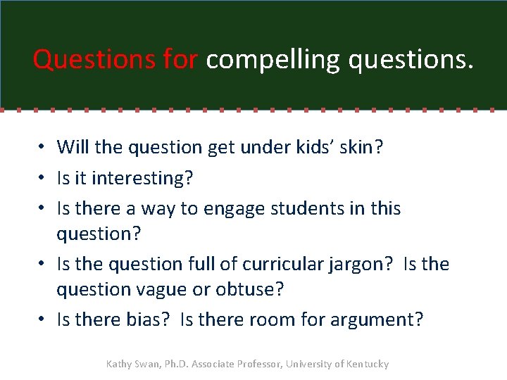 Questions for compelling questions. • Will the question get under kids’ skin? • Is