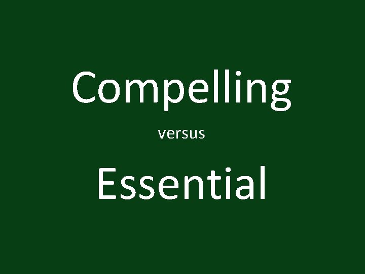 Compelling versus Essential 