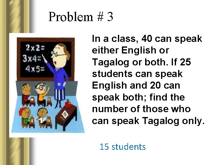 Problem # 3 In a class, 40 can speak either English or Tagalog or