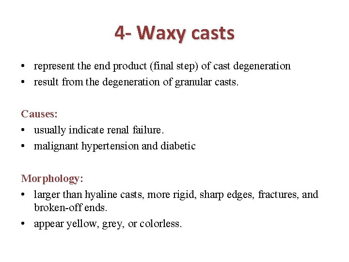 4 - Waxy casts • represent the end product (final step) of cast degeneration