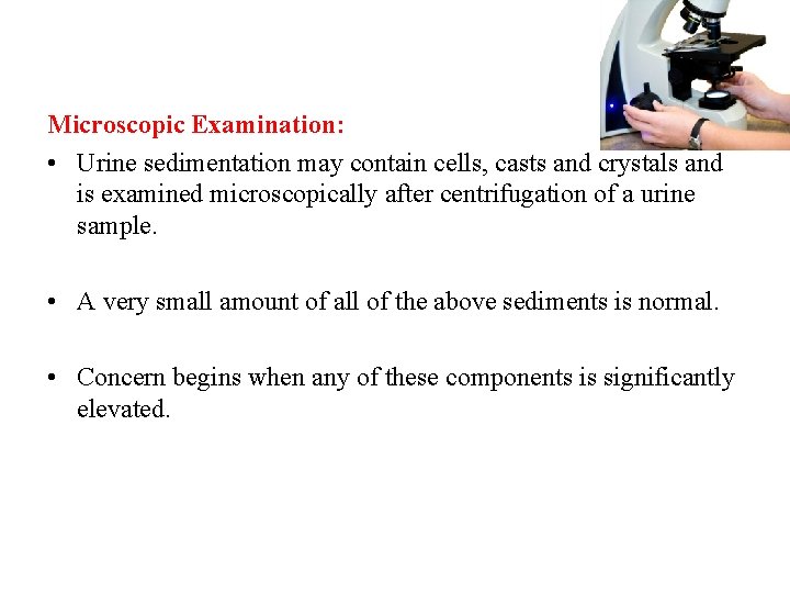 Microscopic Examination: • Urine sedimentation may contain cells, casts and crystals and is examined