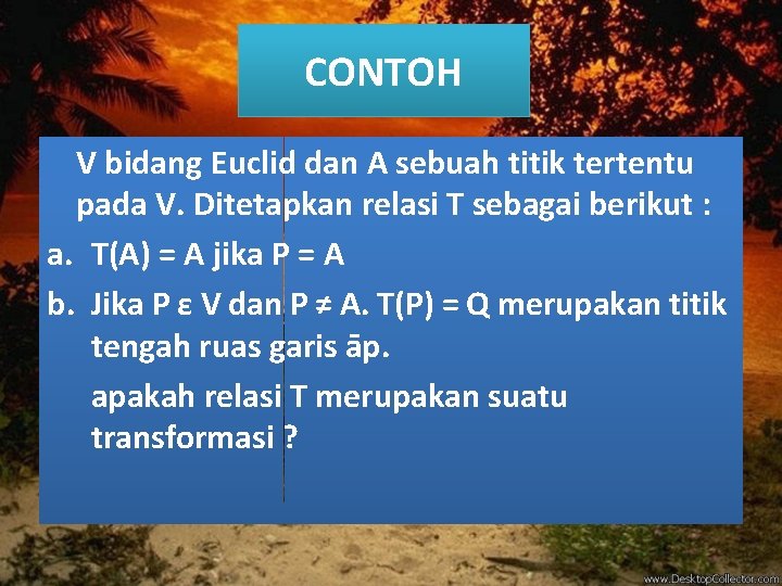 CONTOH V bidang Euclid dan A sebuah titik tertentu pada V. Ditetapkan relasi T