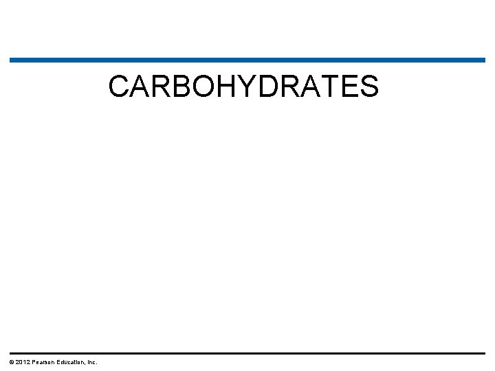CARBOHYDRATES © 2012 Pearson Education, Inc. CARBOHYDRATES © 2012 Pearson Education, Inc.