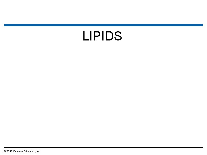 LIPIDS © 2012 Pearson Education, Inc. LIPIDS © 2012 Pearson Education, Inc.