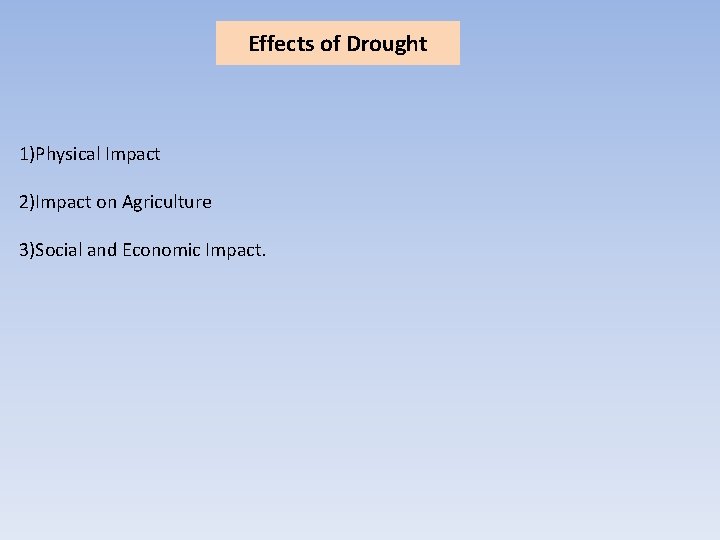 Effects of Drought 1)Physical Impact 2)Impact on Agriculture 3)Social and Economic Impact. 