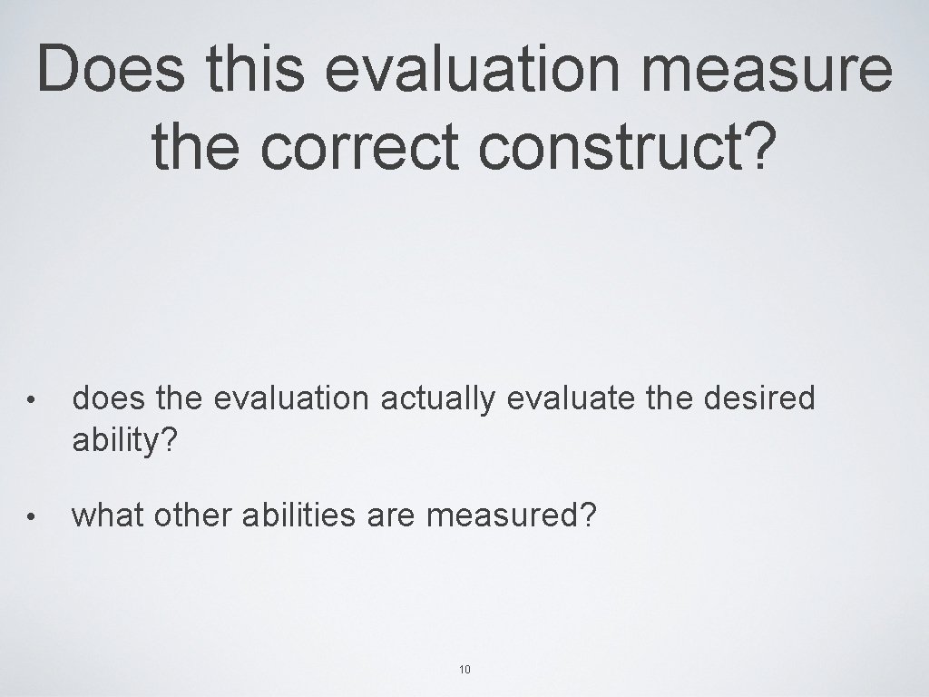 Does this evaluation measure the correct construct? • does the evaluation actually evaluate the