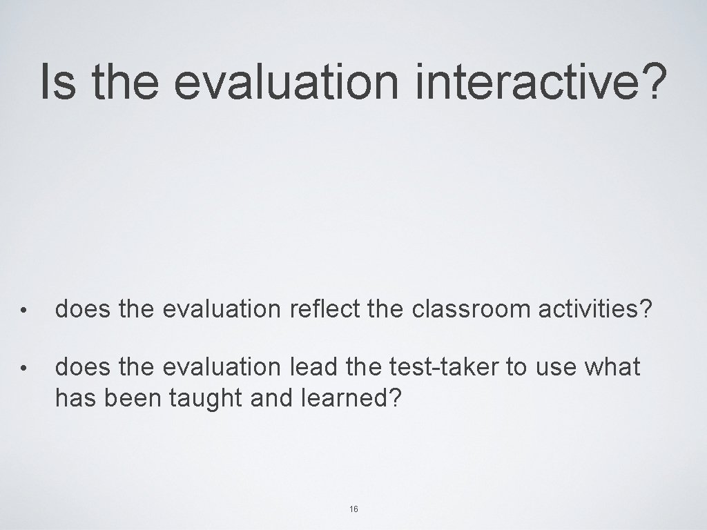 Is the evaluation interactive? • does the evaluation reflect the classroom activities? • does