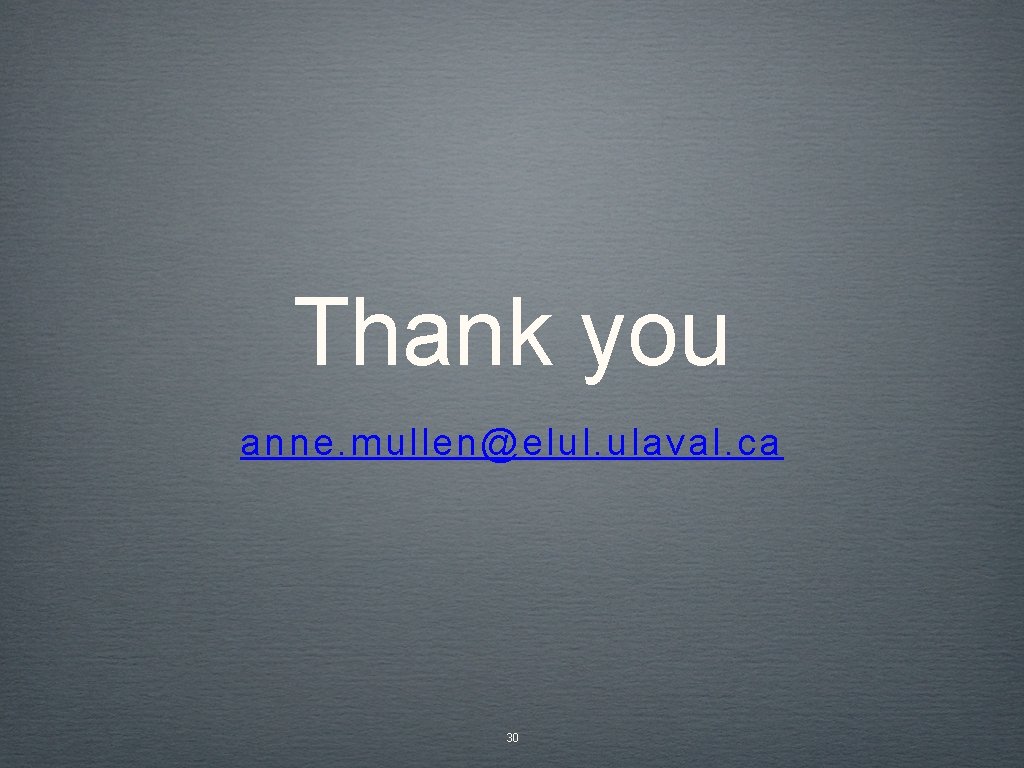 Thank you anne. mullen@elul. ulaval. ca 30 