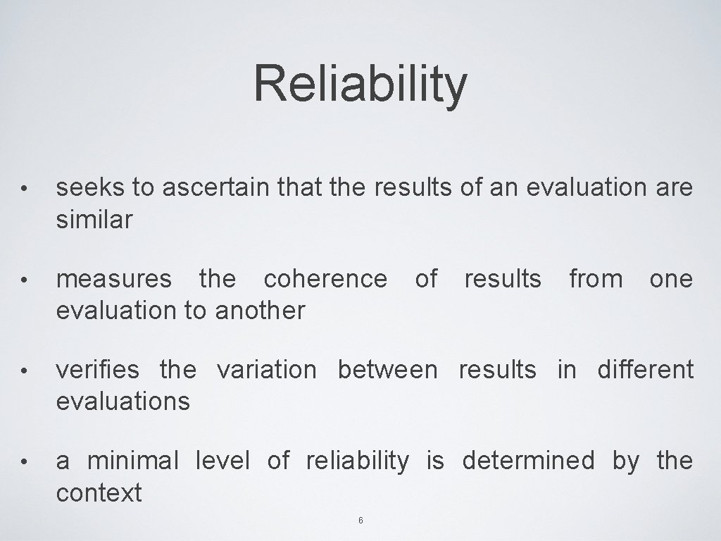 Reliability • seeks to ascertain that the results of an evaluation are similar •