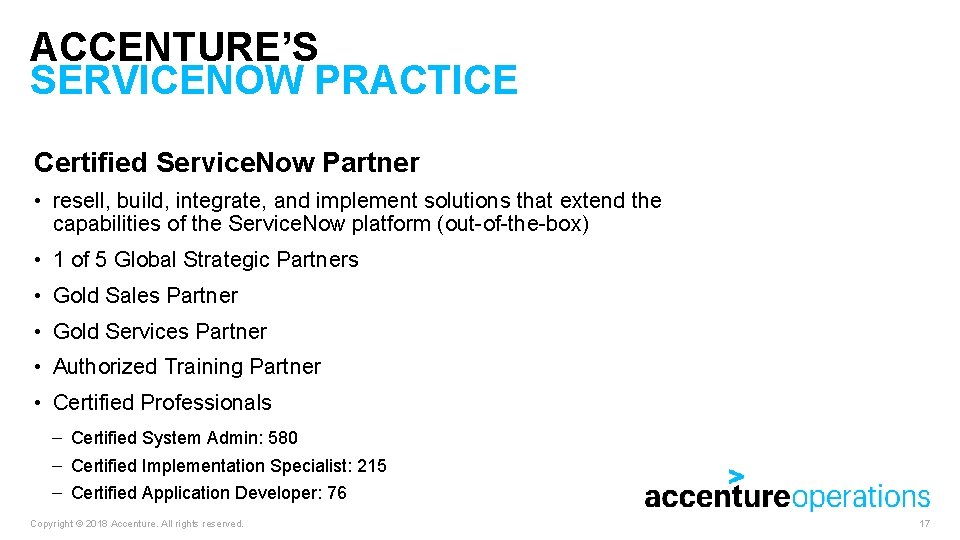 ACCENTURE’S SERVICENOW PRACTICE Certified Service. Now Partner • resell, build, integrate, and implement solutions