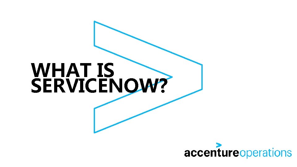 WHAT IS SERVICENOW? 