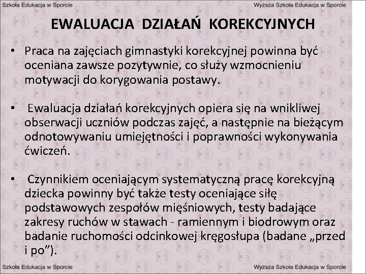 EWALUACJA DZIAŁAŃ KOREKCYJNYCH • Praca na zajęciach gimnastyki korekcyjnej powinna być oceniana zawsze pozytywnie,