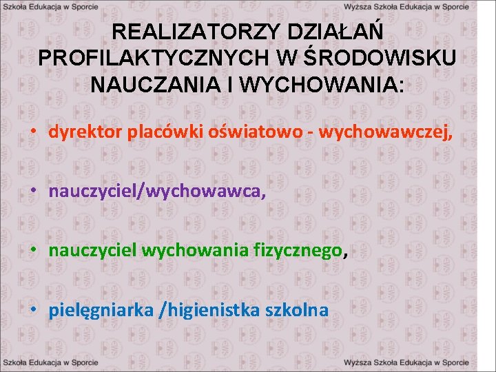 REALIZATORZY DZIAŁAŃ PROFILAKTYCZNYCH W ŚRODOWISKU NAUCZANIA I WYCHOWANIA: • dyrektor placówki oświatowo - wychowawczej,