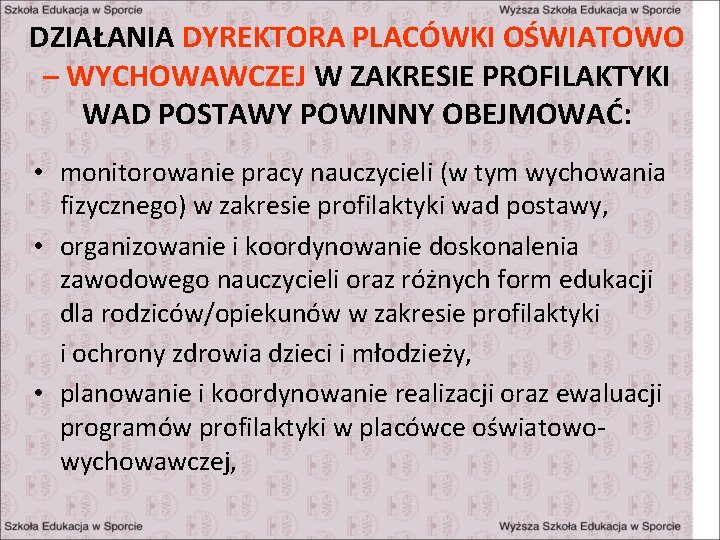 DZIAŁANIA DYREKTORA PLACÓWKI OŚWIATOWO – WYCHOWAWCZEJ W ZAKRESIE PROFILAKTYKI WAD POSTAWY POWINNY OBEJMOWAĆ: •