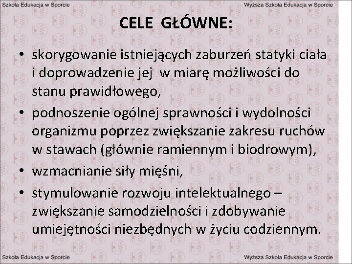 CELE GŁÓWNE: • skorygowanie istniejących zaburzeń statyki ciała i doprowadzenie jej w miarę możliwości