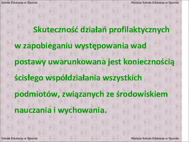 Skuteczność działań profilaktycznych w zapobieganiu występowania wad postawy uwarunkowana jest koniecznością ścisłego współdziałania wszystkich