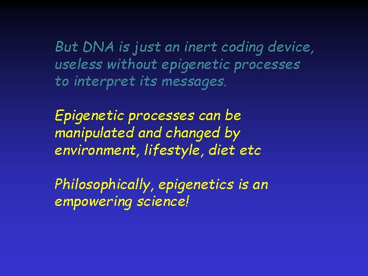But DNA is just an inert coding device, useless without epigenetic processes to interpret