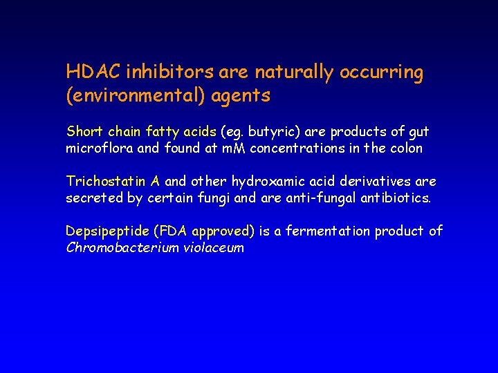 HDAC inhibitors are naturally occurring (environmental) agents Short chain fatty acids (eg. butyric) are