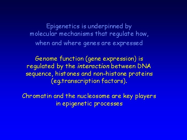 Epigenetics is underpinned by molecular mechanisms that regulate how, when and where genes are