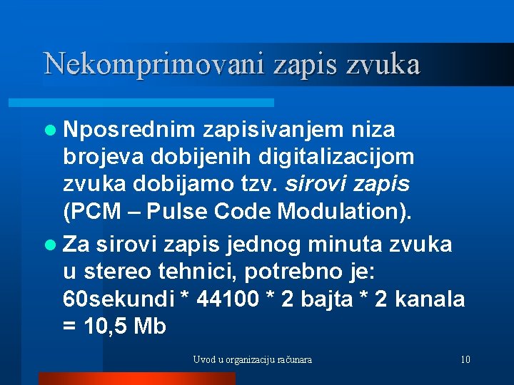 Nekomprimovani zapis zvuka l Nposrednim zapisivanjem niza brojeva dobijenih digitalizacijom zvuka dobijamo tzv. sirovi