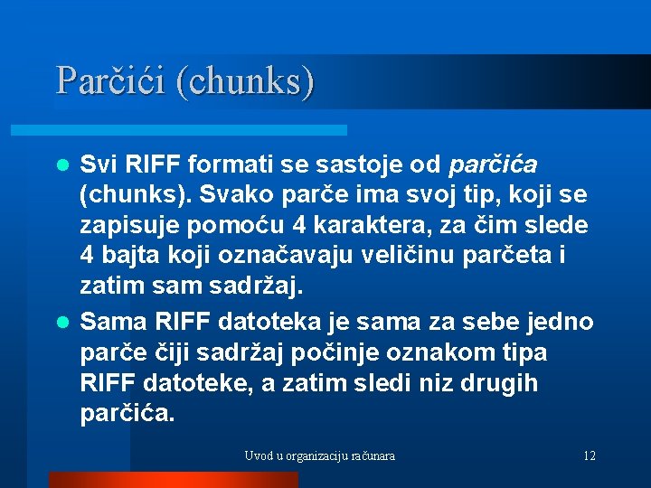 Parčići (chunks) Svi RIFF formati se sastoje od parčića (chunks). Svako parče ima svoj