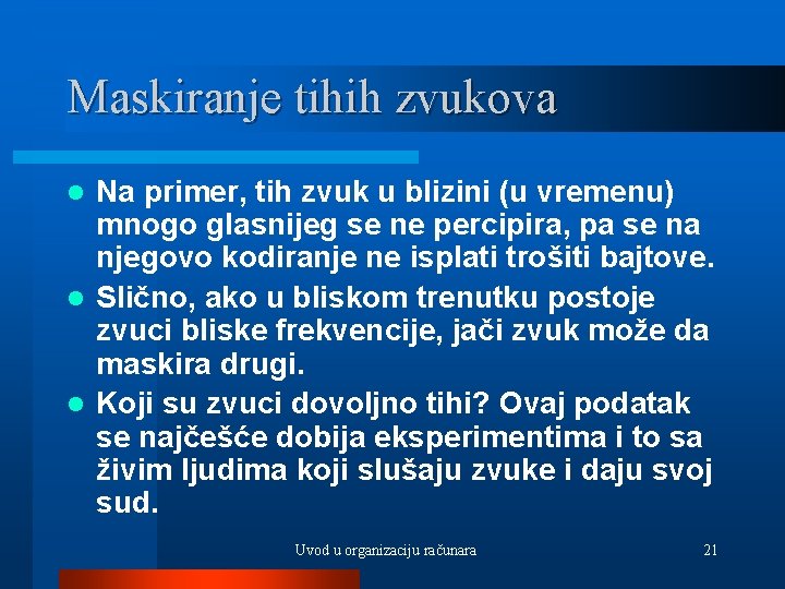 Maskiranje tihih zvukova Na primer, tih zvuk u blizini (u vremenu) mnogo glasnijeg se