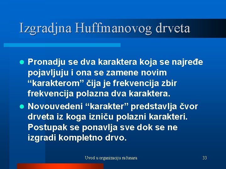 Izgradjna Huffmanovog drveta Pronadju se dva karaktera koja se najređe pojavljuju i ona se