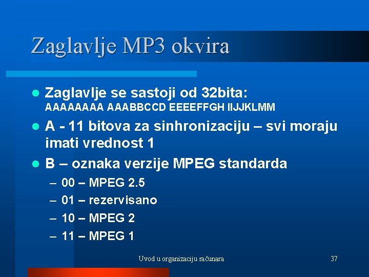 Zaglavlje MP 3 okvira l Zaglavlje se sastoji od 32 bita: AAAA AAABBCCD EEEEFFGH