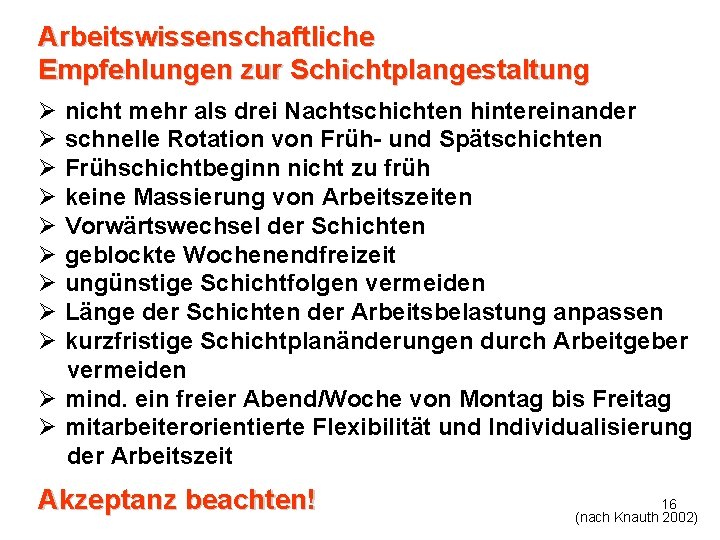 Arbeitswissenschaftliche Empfehlungen zur Schichtplangestaltung Ø nicht mehr als drei Nachtschichten hintereinander Ø schnelle Rotation