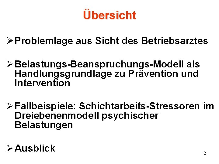 Übersicht Ø Problemlage aus Sicht des Betriebsarztes Ø Belastungs-Beanspruchungs-Modell als Handlungsgrundlage zu Prävention und