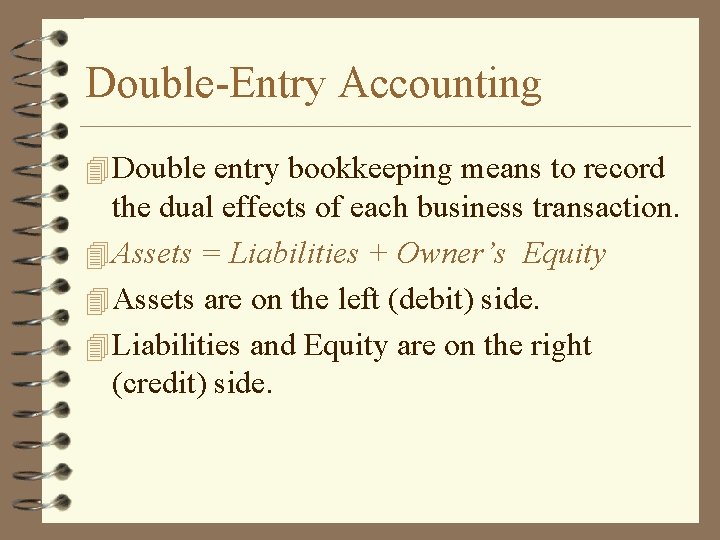 Double-Entry Accounting 4 Double entry bookkeeping means to record the dual effects of each
