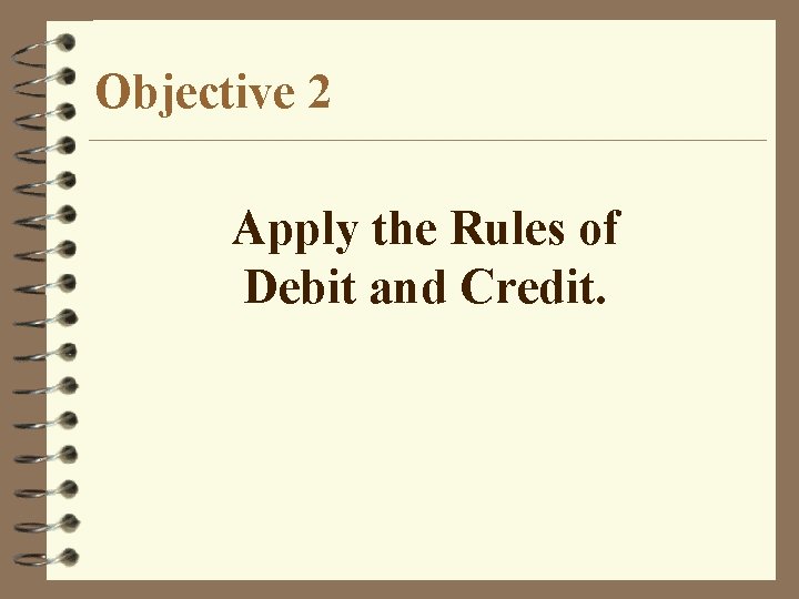 Objective 2 Apply the Rules of Debit and Credit. 