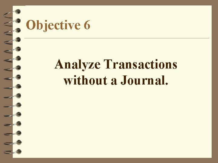 Objective 6 Analyze Transactions without a Journal. 