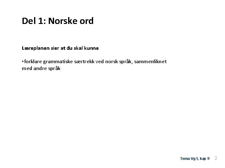 Del 1: Norske ord Læreplanen sier at du skal kunne • forklare grammatiske særtrekk