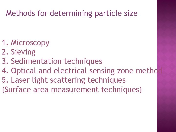 Methods for determining particle size 1. Microscopy 2. Sieving 3. Sedimentation techniques 4. Optical