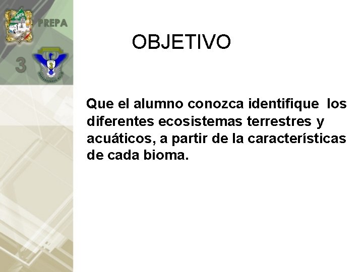 OBJETIVO Que el alumno conozca identifique los diferentes ecosistemas terrestres y acuáticos, a partir