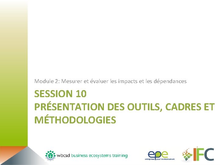 Module 2: Mesurer et évaluer les impacts et les dépendances SESSION 10 PRÉSENTATION DES