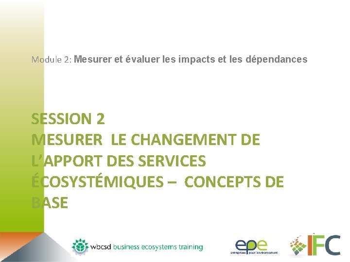 Module 2: Mesurer et évaluer les impacts et les dépendances SESSION 2 MESURER LE