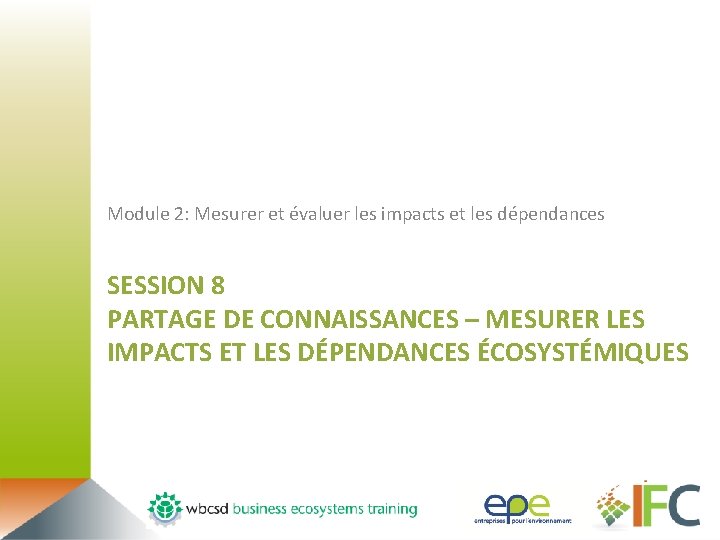 Module 2: Mesurer et évaluer les impacts et les dépendances SESSION 8 PARTAGE DE