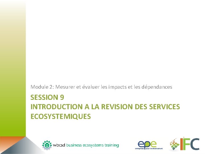 Module 2: Mesurer et évaluer les impacts et les dépendances SESSION 9 INTRODUCTION A