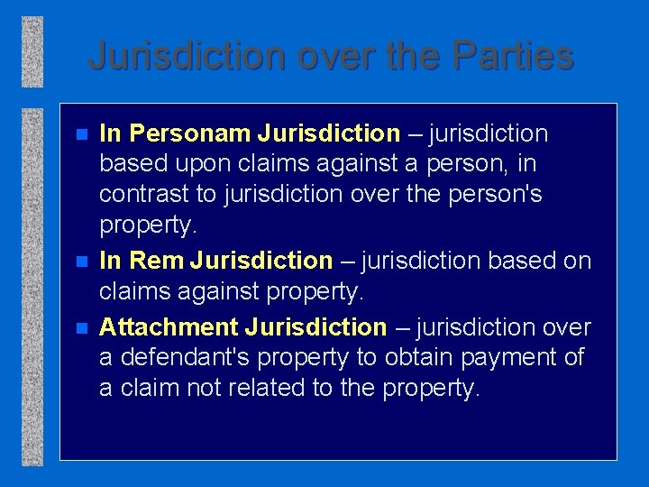 Jurisdiction over the Parties n n n In Personam Jurisdiction – jurisdiction based upon
