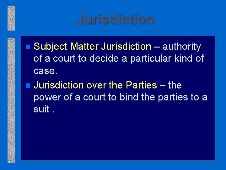 Jurisdiction Subject Matter Jurisdiction – authority of a court to decide a particular kind