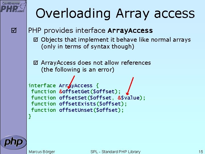 Overloading Array access þ PHP provides interface Array. Access þ Objects that implement it