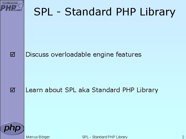 SPL - Standard PHP Library þ Discuss overloadable engine features þ Learn about SPL